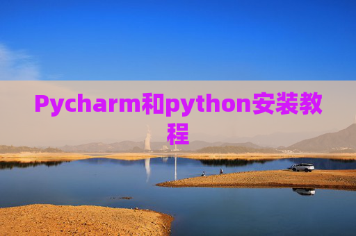 Pycharm和python安装教程 Pycharm和python安装教程